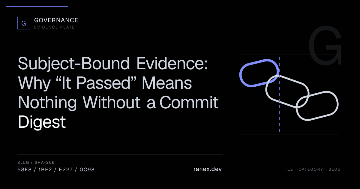 Subject-Bound Evidence: Why “It Passed” Means Nothing Without a Commit Digest